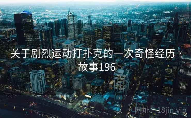 关于剧烈运动打扑克的一次奇怪经历 · 故事196