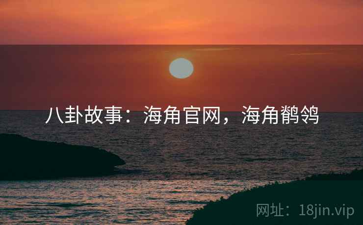 八卦故事：海角官网，海角鹡鸰