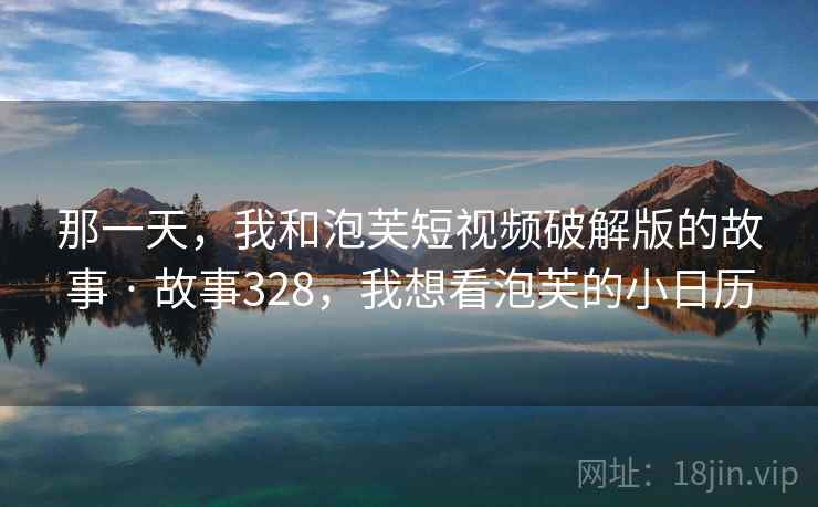 那一天，我和泡芙短视频破解版的故事 · 故事328，我想看泡芙的小日历